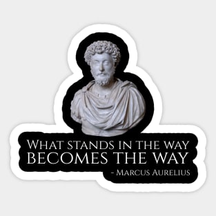 What Stands In The Way Becomes The Way - Marcus Aurelius Sticker